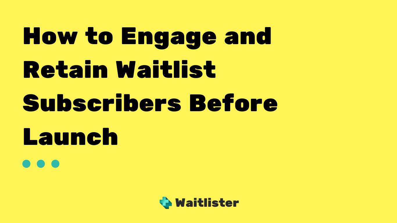 How to Engage and Retain Waitlist Subscribers Before Launch — Waitlister