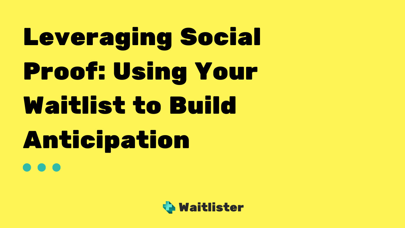 Leveraging Social Proof: Using Your Waitlist to Build Anticipation — Waitlister